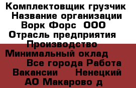 Комплектовщик-грузчик › Название организации ­ Ворк Форс, ООО › Отрасль предприятия ­ Производство › Минимальный оклад ­ 32 000 - Все города Работа » Вакансии   . Ненецкий АО,Макарово д.